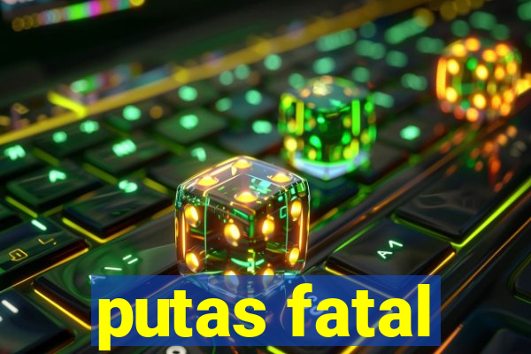 putas fatal